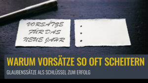 Warum Vorsätze so oft scheitern – Glaubenssätze als Schlüssel zum Erfolg